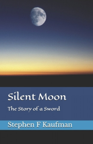 Kniha Silent Moon: The Story of a Sword Stephen F. Kaufman