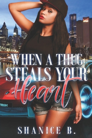 Kniha When A Thug Steals Your Heart: (Re-Release of Loving My Mr. Wrong) Shanice B