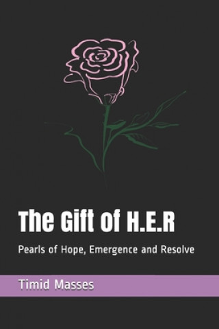 Carte The Gift of H.E.R: Pearls of Hope, Emergence and Resolve Timid Masses