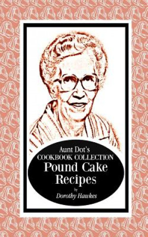 Könyv Aunt Dot's Cookbook Collection Pound Cake Recipes Dorothy Hawkes