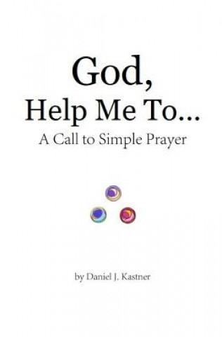 Könyv God Help Me To... (black and white version): A Call to Simple Prayer Daniel J. Kastner