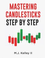 Carte Mastering Candlesticks: Step by Step M. J. Kelley II