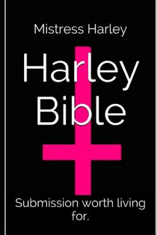 Könyv The Holy Harley Bible (Mistress Harley re-writes the old and new testament): Submission worth living for, domination worth suffering through. Mistress Harley