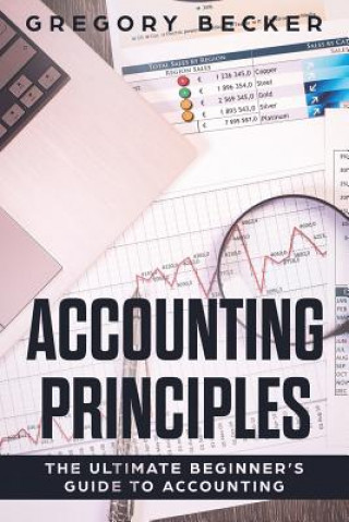 Könyv Accounting Principles: The Ultimate Beginner's Guide to Accounting Gregory Becker
