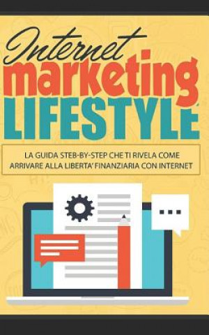 Kniha Internet Marketing Lifestyle: La Guida step-by-step che ti rivela come Arrivare alla libert? finanziaria con Internet Stefano Grande
