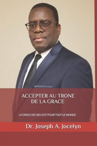Book Accepter Au Trone de la Grace: La Grace de Dieu Est Pour Tout Le Monde Joseph Adler Jocelyn