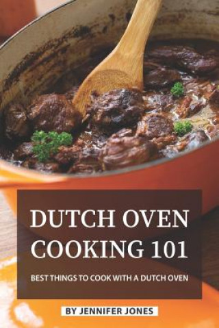 Kniha Dutch Oven Cooking 101: Best Things to Cook with a Dutch Oven Jennifer Jones