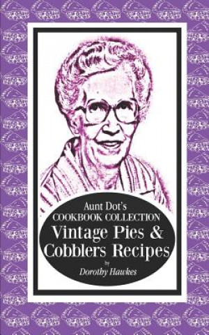 Könyv Aunt Dot's Cookbook Collection Vintage Pies & Cobblers Recipes Dorothy Hawkes