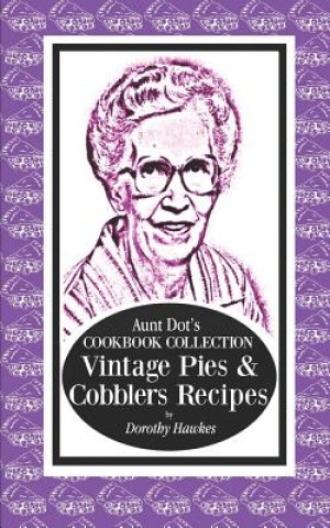 Kniha Aunt Dot's Cookbook Collection Vintage Pies & Cobblers Recipes Dorothy Hawkes