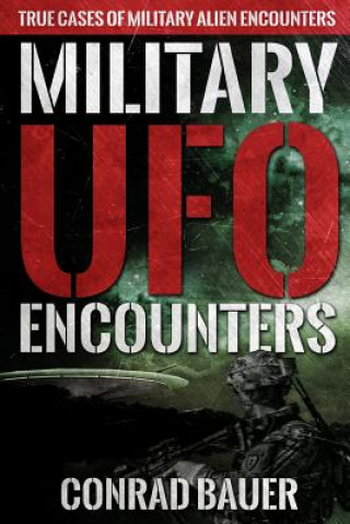 Kniha Military UFO Encounters: True Cases of Military Alien Encounters Conrad Bauer