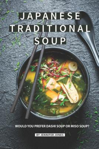 Kniha Japanese Traditional Soup: Would You Prefer Dashi Soup or Miso Soup? Jennifer Jones