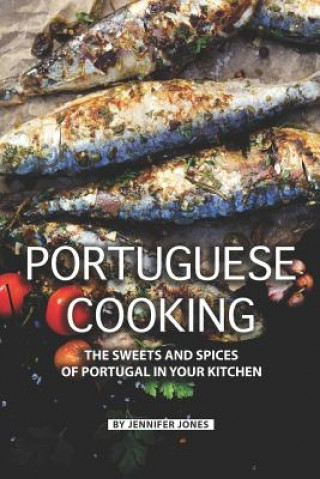 Kniha Portuguese Cooking: The Sweets and Spices of Portugal in Your Kitchen Jennifer Jones