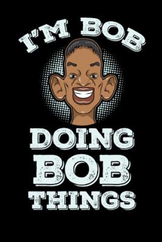 Kniha I'm Bob Doing Bob Things: 120 Pages I 6x9 I Graph Paper 4x4 I Funny Bob Name & Humor Gifts I Apparel Funny Notebooks