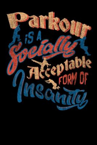 Kniha Parkour Is A Socially Acceptable Form Of Insanity: 120 Pages I 6x9 I Graph Paper 4x4 I Funny Jumping, Obstacle & Gymnastics Gifts Funny Notebooks