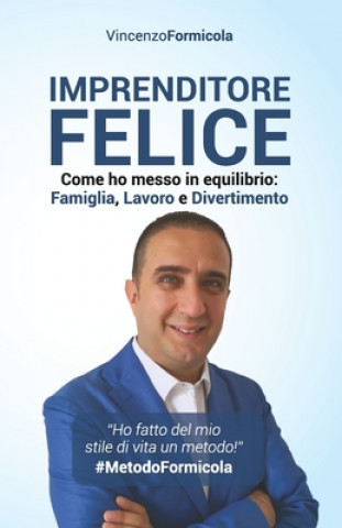 Kniha Imprenditore Felice: Come ho messo in equilibrio: Famiglia, Lavoro e Divertimento Vincenzo Formicola