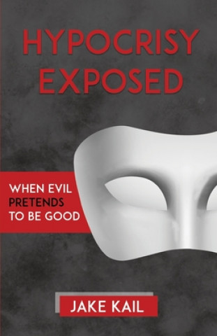 Książka Hypocrisy Exposed: When Evil Pretends to Be Good Jake Kail