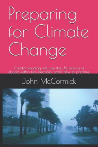 Knjiga Preparing for Climate Change: Coastal flooding will cost the U.S. billions of dollars within two decades. Learn how to prepare. Beth Goldie