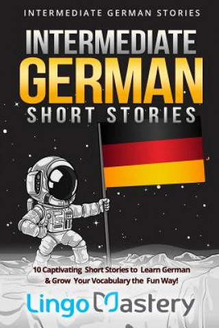 Книга Intermediate German Short Stories: 10 Captivating Short Stories to Learn German & Grow Your Vocabulary the Fun Way! Lingo Mastery
