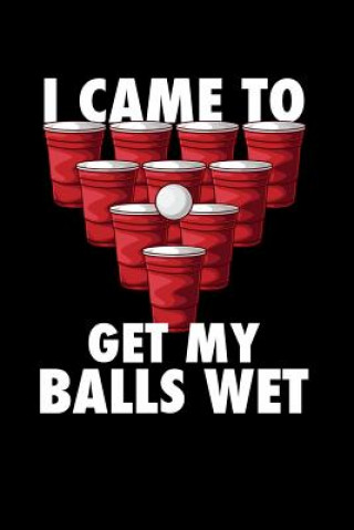 Knjiga I Came To Get My Balls Wet: 120 Pages I 6x9 I Graph Paper 4x4 I Funny Alcohol, Drinking & Table Tennis Gift Funny Notebooks