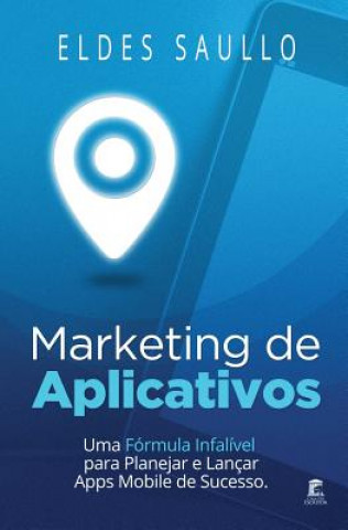 Kniha Marketing de Aplicativos: Uma Fórmula Infalível para Planejar e Promover Apps Mobile de Sucesso Fabiano Lobo