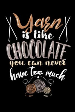 Kniha Yarn Is Like Chocolate You Can Never Have Too Much: 120 Pages I 6x9 I Graph Paper 4x4 I Funny Needlework, Dressmaker & Quilting Gifts Funny Notebooks