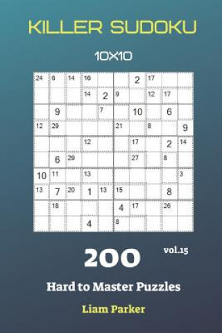 Könyv Killer Sudoku - 200 Hard to Master Puzzles 10x10 vol.15 Liam Parker