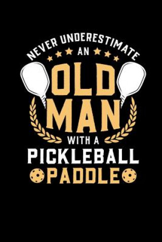 Kniha Never Underestimate Old Man With A Pickleball Paddle: 120 Pages I 6x9 I Graph Paper 5x5 I Funny Pickleball Shirts & Gifts For Grandfathers Funny Notebooks