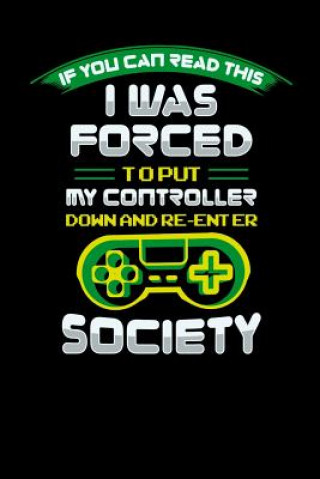 Carte I Was Forced To Put My Controller Down And Re Enter Society: 120 Pages I 6x9 I Graph Paper 5x5 I Funny & Cool Sarcasm Gaming Gifts for Geeks Funny Notebooks