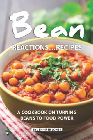 Kniha Bean Reactions...Recipes: A Cookbook on Turning Beans to Food Power Jennifer Jones