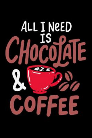 Könyv All I Need Is Chocolate & Coffee: 120 Pages I 6x9 I Graph Paper 5x5 I Funny Drinks And Sweets Gifts For Lazy Naps Funny Notebooks