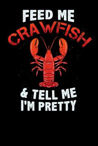 Könyv Feed Me Crawfish & Tell Me I'm Pretty: 120 Pages I 6x9 I Graph Paper 5x5 I Funny Fishing, Sea, Lobster & Hunting Gifts Funny Notebooks