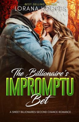 Kniha The Billionaire's Impromptu Bet: A Sweet Billionaires Second Chance Romance Lorana Hoopes