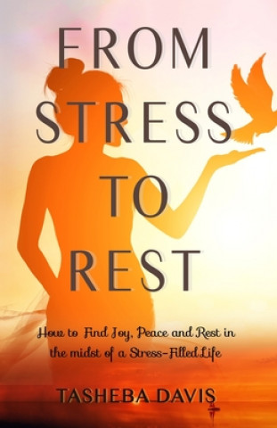 Kniha From Stress to Rest: A woman's 31-day devotional to joy and peace in the midst of a stress-filled life. Tasheba Davis