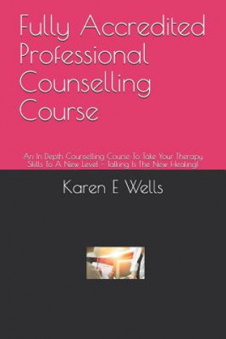 Book Fully Accredited Professional Counselling Course: An In Depth Counselling Course To Take Your Therapy Skills To A New Level - Talking Is The New Heali Karen E. Wells
