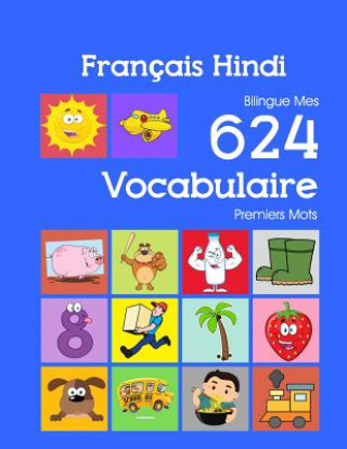 Книга Français Hindi Bilingue Mes 624 Vocabulaire Premiers Mots: Francais Hindi imagier essentiel dictionnaire ( French Hindi flashcards ) Nathan Bourgeois