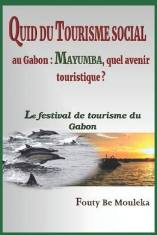 Kniha Quid Du Tourisme Social Au Gabon: Mayumba, quel avenir touristique?: Le Festival de Tourisme du Gabon Fouty Be Mouleka