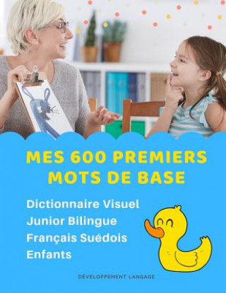 Kniha Mes 600 Premiers Mots de Base Dictionnaire Visuel Junior Bilingue Français Suédois Enfants: Apprendre a lire livre pour développer le vocabulaire des Developpement Langage