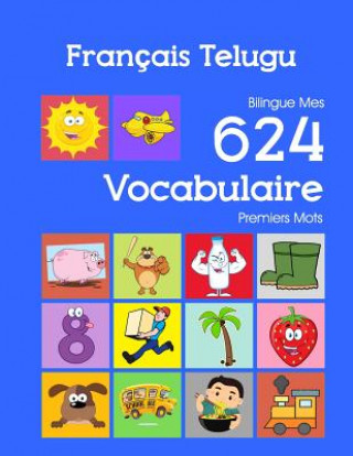 Kniha Français Telugu Bilingue Mes 624 Vocabulaire Premiers Mots: Francais Telugu imagier essentiel dictionnaire ( French Telugu flashcards ) Nathan Bourgeois