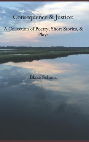 Książka Consequence & Justice: A Collection of Poetry, Short Stories, & Plays Blake Schuck