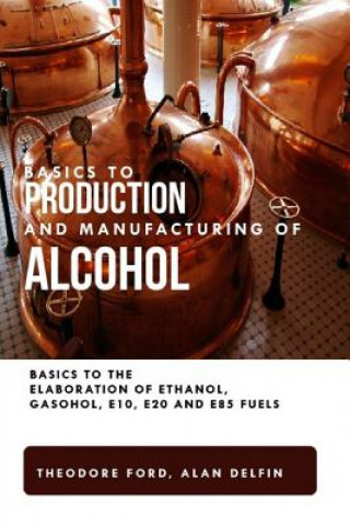 Kniha Basics to production and manufacturing of alcohol: Basics to the elaboration of ethanol, gasohol, E10, E20 and E85 fuels. Alan Adrian Delfin Cota