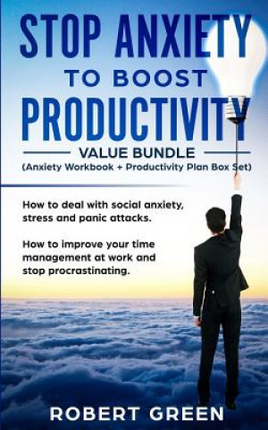 Kniha STOP ANXIETY TO BOOST PRODUCTIVITY (Anxiety workbook + Productivity Plan box set): How to deal with social anxiety, stress and panic attacks. How to i Robert Green