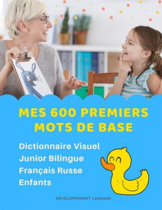 Książka Mes 600 Premiers Mots de Base Dictionnaire Visuel Junior Bilingue Français Russe Enfants: Apprendre a lire livre pour développer le vocabulaire des bé Developpement Langage