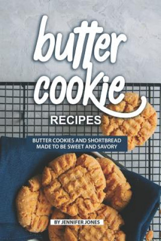 Knjiga Butter Cookie Recipes: Butter Cookies and Shortbread Made to Be Sweet and Savory Jennifer Jones