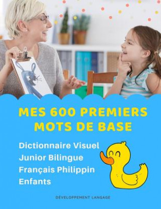 Carte Mes 600 Premiers Mots de Base Dictionnaire Visuel Junior Bilingue Français Philippin Enfants: Apprendre a lire livre pour développer le vocabulaire de Developpement Langage