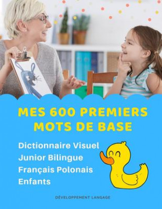 Kniha Mes 600 Premiers Mots de Base Dictionnaire Visuel Junior Bilingue Français Polonais Enfants: Apprendre a lire livre pour développer le vocabulaire des Developpement Langage