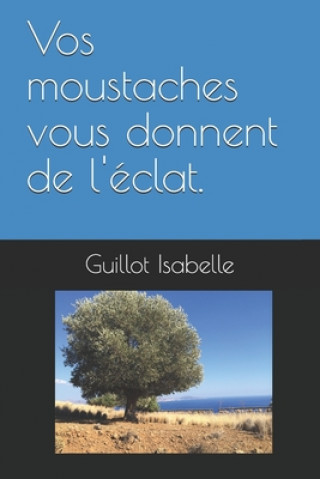 Kniha Vos moustaches vous donnent de l'éclat. Guillot Isabelle
