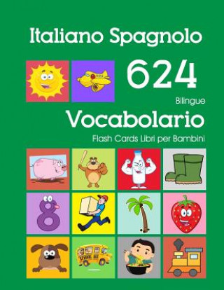 Kniha Italiano Spagnolo 624 Bilingue Vocabolario Flash Cards Libri per Bambini: Italian Spanish dizionario flashcards elementerre bambino Violetta Zingarelli