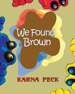 Könyv We Found Brown: Primary and secondary color mixing book for children written by a professional artist and teacher Karna Peck