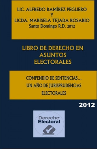 Könyv Libro de Derecho En Asuntos Electorales: Compendio de Sentencias... Un A?o de Jurisprudencias Electorales 2012 Licda Marisela Tejada Rosario