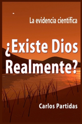 Book ?existe Dios Relamente?: La Evidencia Científica Carlos L. Partidas